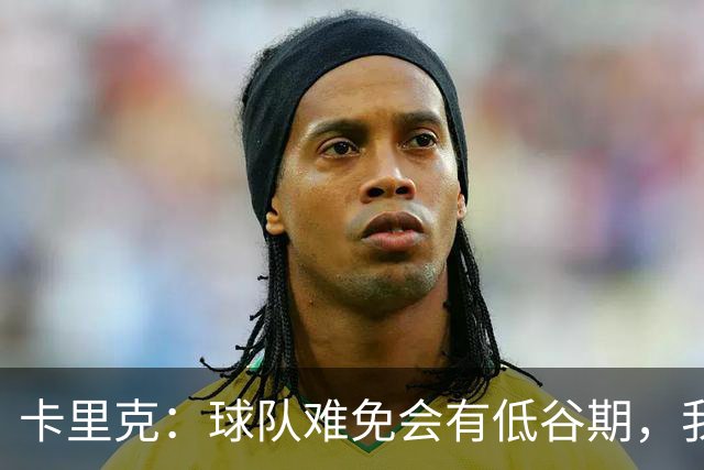 卡里克：球队难免会有低谷期，我们希望周日找回比赛势头重回正轨